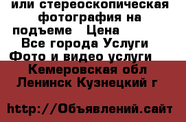 3D или стереоскопическая фотография на подъеме › Цена ­ 3 000 - Все города Услуги » Фото и видео услуги   . Кемеровская обл.,Ленинск-Кузнецкий г.